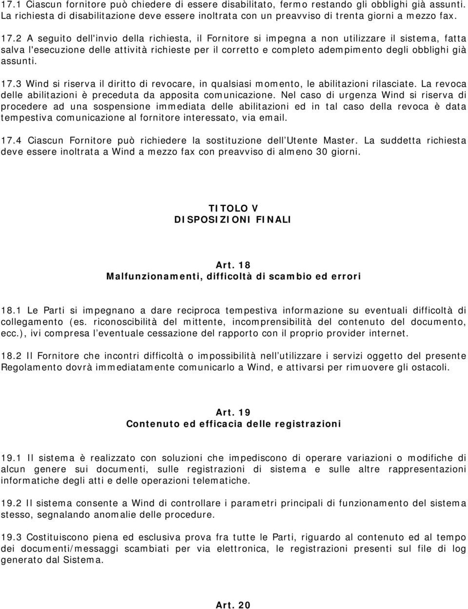 2 A seguito dell'invio della richiesta, il Fornitore si impegna a non utilizzare il sistema, fatta salva l'esecuzione delle attività richieste per il corretto e completo adempimento degli obblighi