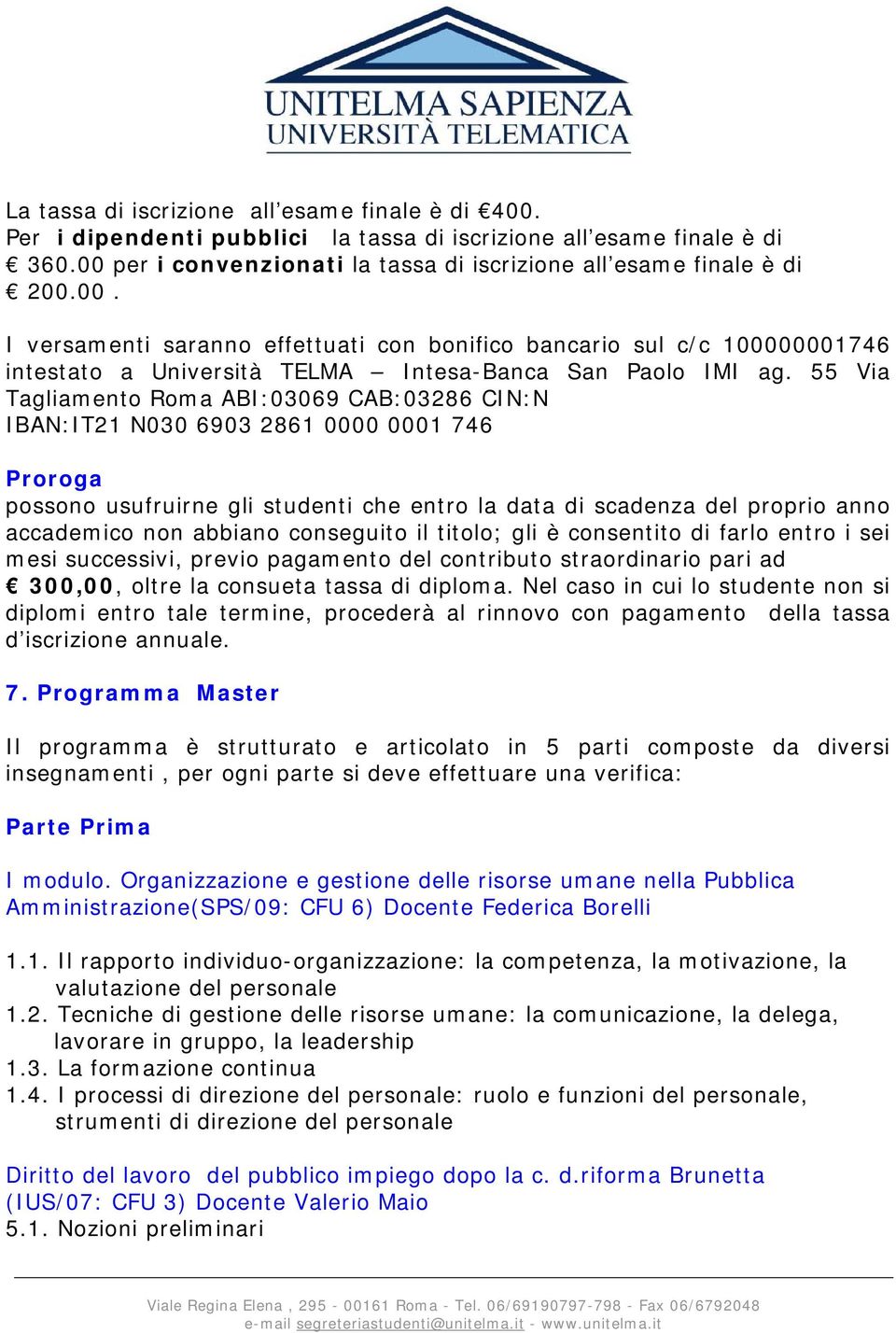 conseguito il titolo; gli è consentito di farlo entro i sei mesi successivi, previo pagamento del contributo straordinario pari ad 300,00, oltre la consueta tassa di diploma.