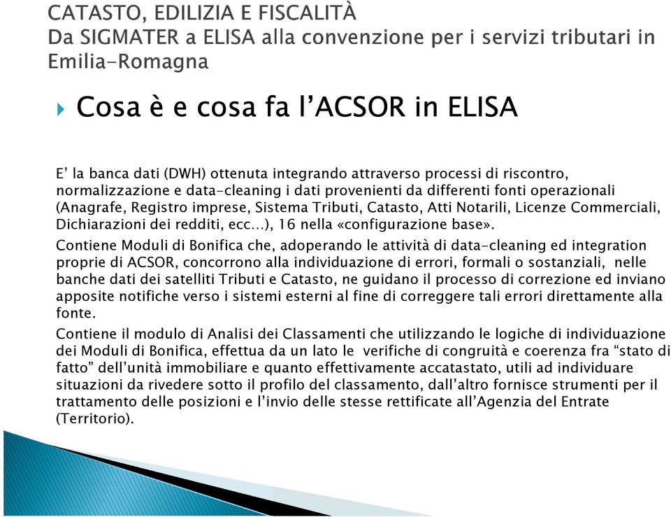 Contiene Moduli di Bonifica che, adoperando le attività di data-cleaning ed integration proprie di ACSOR, concorrono alla individuazione di errori, formali o sostanziali, nelle banche dati dei