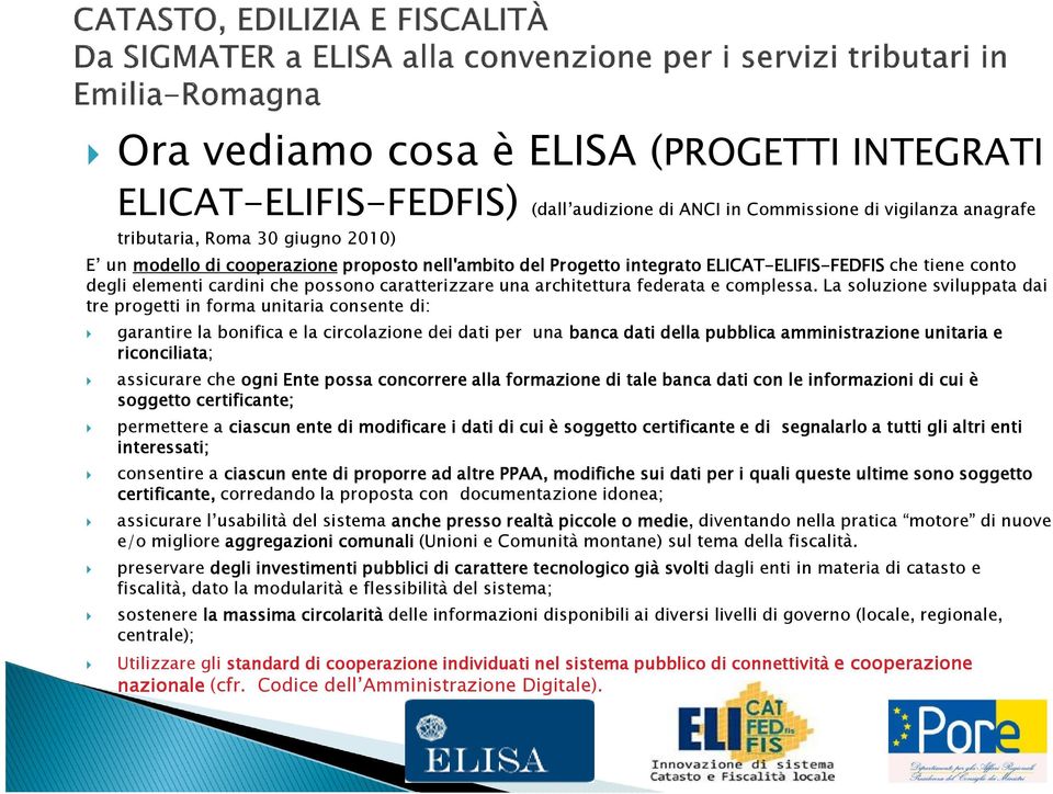 La soluzione sviluppata dai tre progetti in forma unitaria consente di: garantire la bonifica e la circolazione dei dati per una banca dati della pubblica amministrazioneunitaria e riconciliata;