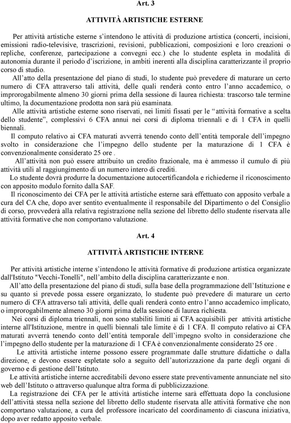 ) che lo studente espleta in modalità di autonomia durante il periodo d iscrizione, in ambiti inerenti alla disciplina caratterizzante il proprio corso di studio.