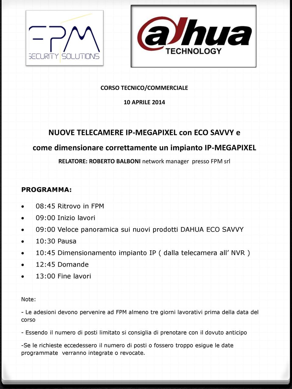 Dimensionamento impianto IP ( dalla telecamera all NVR ) 12:45 Domande 13:00 Fine lavori - Le adesioni devono pervenire ad FPM almeno tre giorni lavorativi prima della data