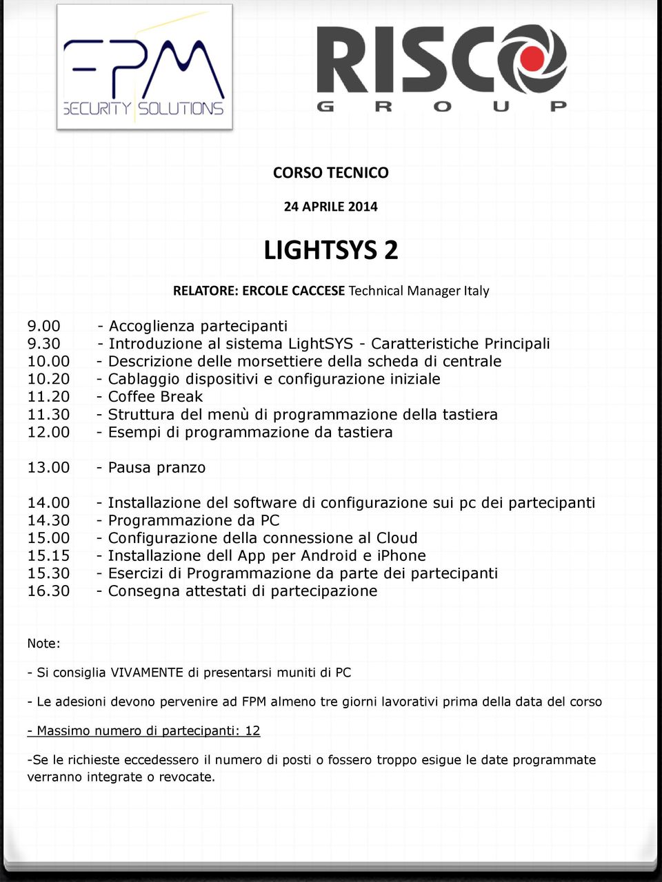 00 - Esempi di programmazione da tastiera 13.00 - Pausa pranzo 14.00 - Installazione del software di configurazione sui pc dei partecipanti 14.30 - Programmazione da PC 15.