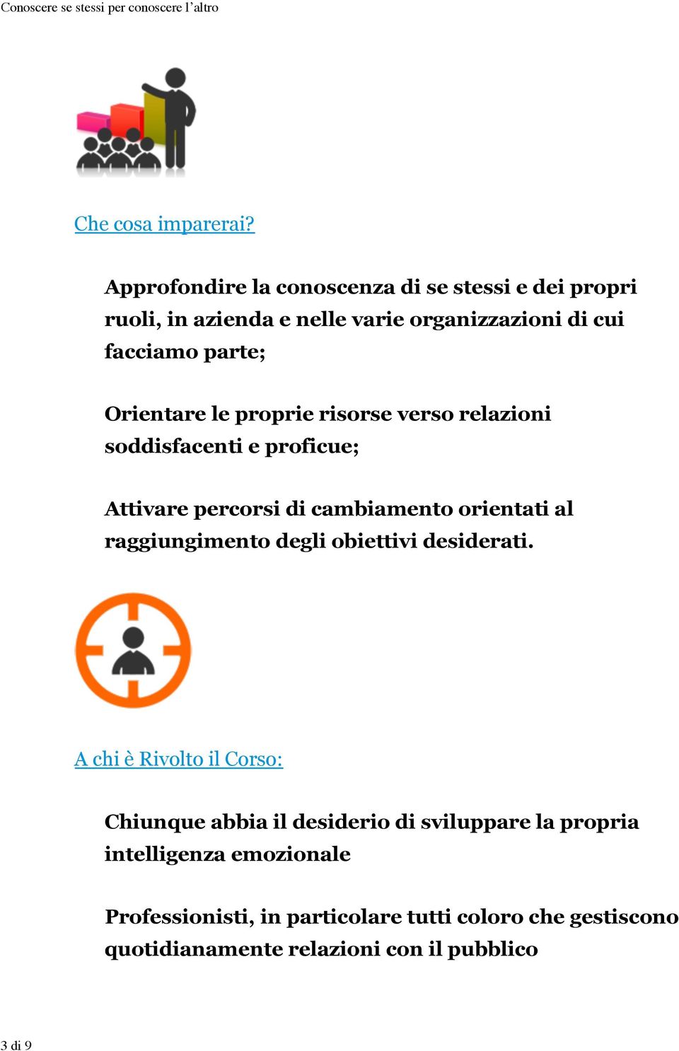 Orientare le proprie risorse verso relazioni soddisfacenti e proficue; Attivare percorsi di cambiamento orientati al raggiungimento