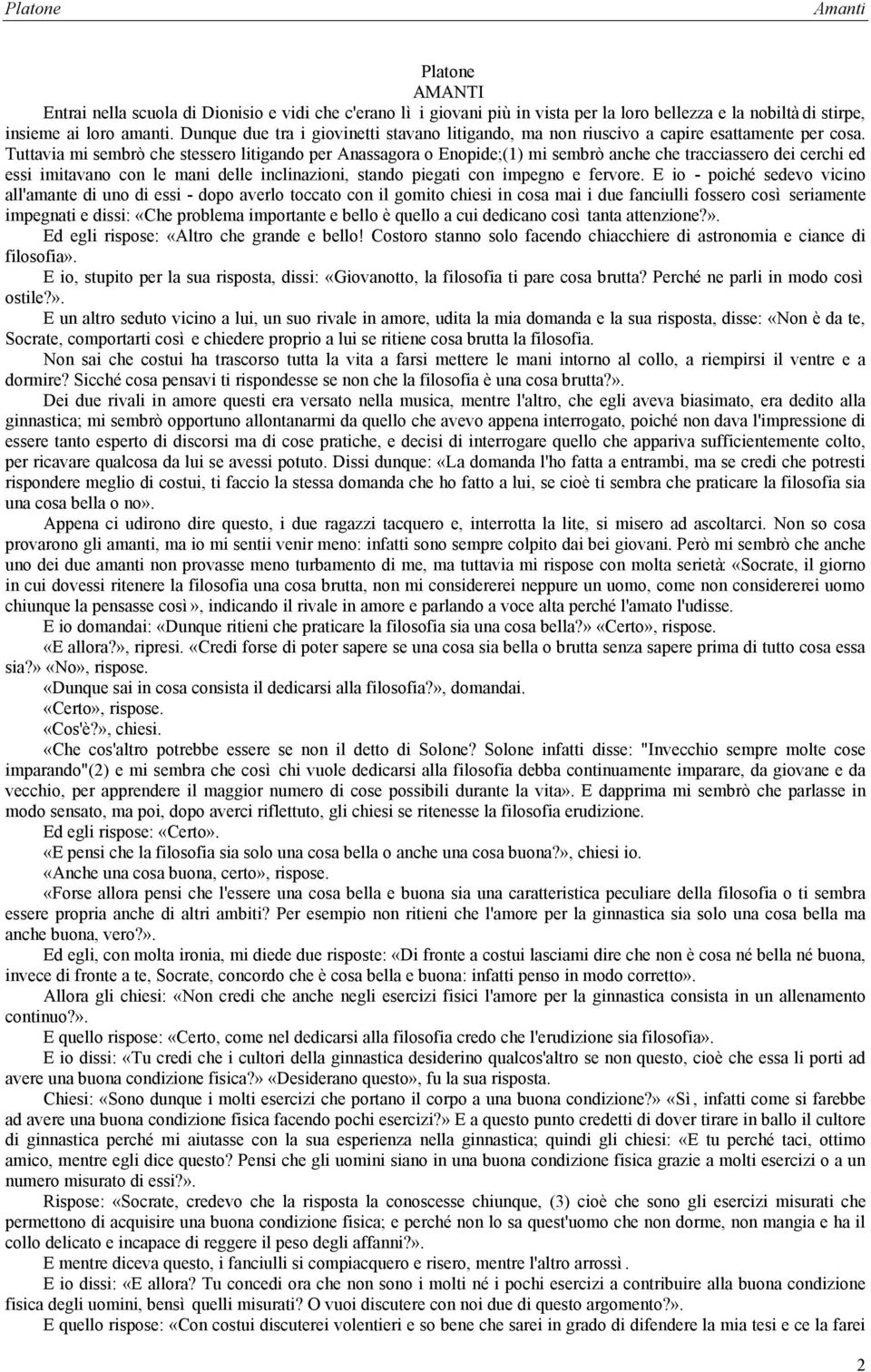 Tuttavia mi sembrò che stessero litigando per Anassagora o Enopide;(1) mi sembrò anche che tracciassero dei cerchi ed essi imitavano con le mani delle inclinazioni, stando piegati con impegno e