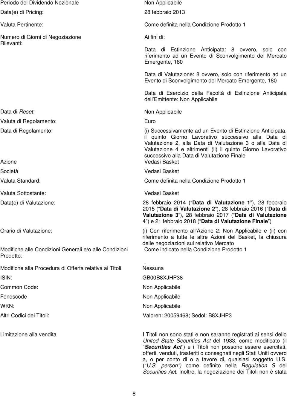 Valutazione: 8 ovvero, solo con riferimento ad un Evento di Sconvolgimento del Mercato Emergente, 180 Data di Esercizio della Facoltà di Estinzione Anticipata dell Emittente: Euro (i) Successivamente