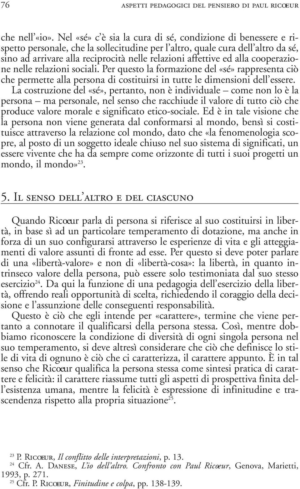 affettive ed alla cooperazione nelle relazioni sociali. Per questo la formazione del «sé» rappresenta ciò che permette alla persona di costituirsi in tutte le dimensioni dell essere.