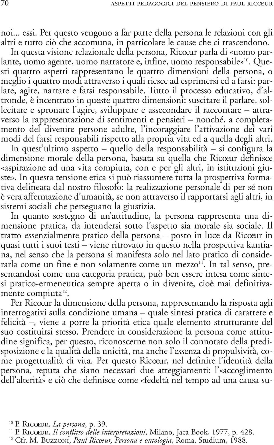 In questa visione relazionale della persona, Ricoeur parla di «uomo parlante, uomo agente, uomo narratore e, infine, uomo responsabile» 10.