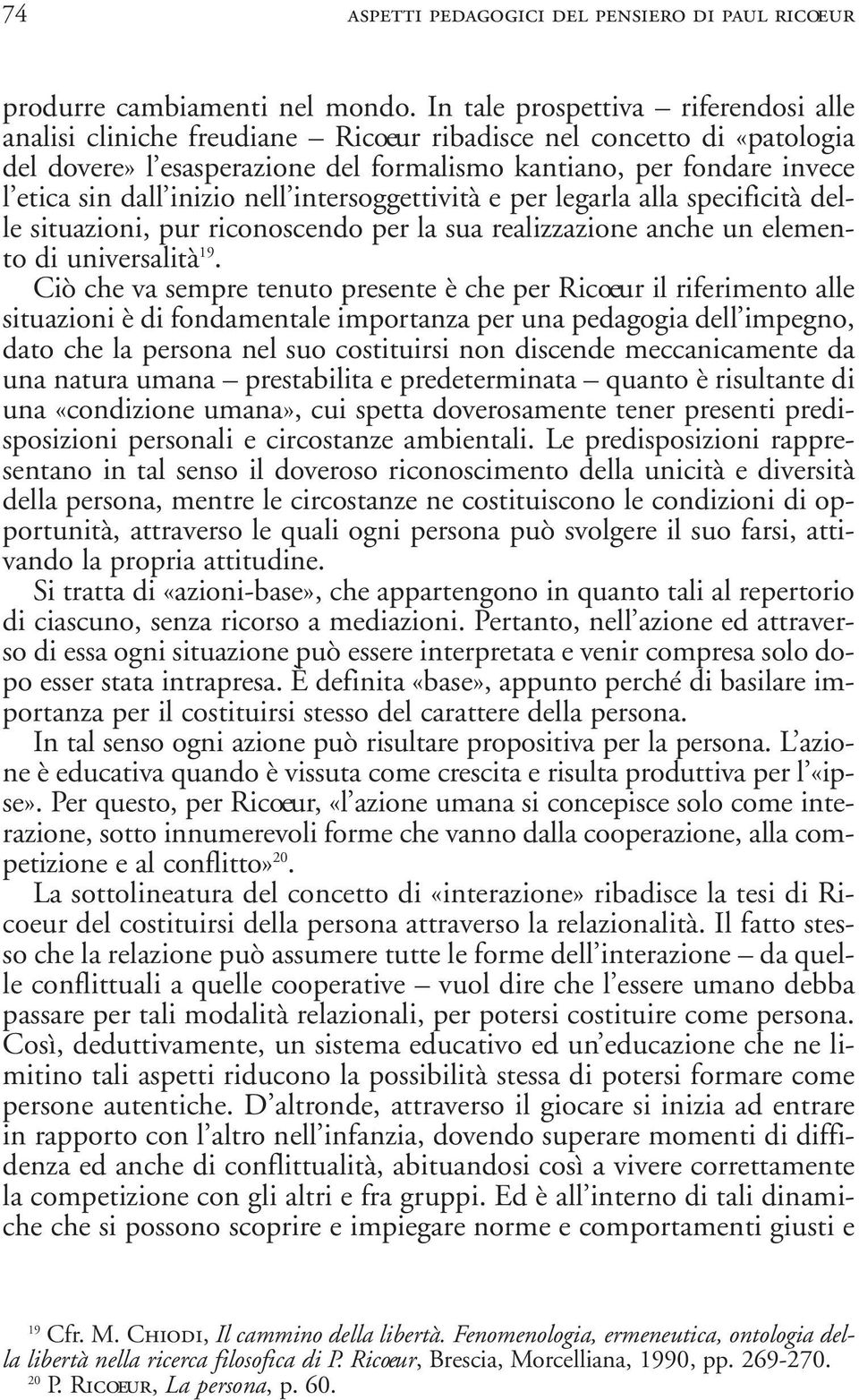 inizio nell intersoggettività e per legarla alla specificità delle situazioni, pur riconoscendo per la sua realizzazione anche un elemento di universalità 19.