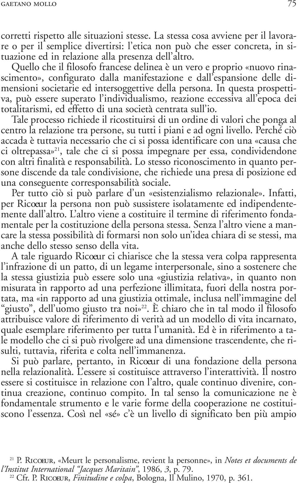 Quello che il filosofo francese delinea è un vero e proprio «nuovo rinascimento», configurato dalla manifestazione e dall espansione delle dimensioni societarie ed intersoggettive della persona.