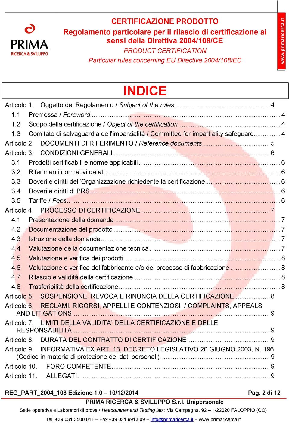 .. 6 3.4 Doveri e diritti di PRS... 6 3.5 Tariffe / Fees... 6 PROCESSO DI CERTIFICAZIONE... 7 4.1 Presentazione della domanda... 7 4.2 Documentazione del prodotto... 7 4.3 Istruzione della domanda.