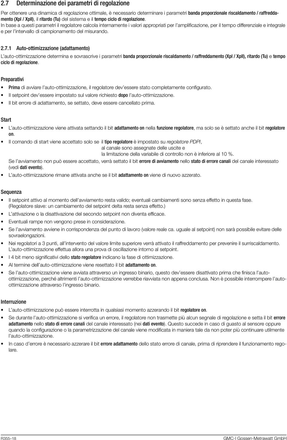 In base a questi parametri il regolatore calcola internamente i valori appropriati per l amplificazione, per il tempo differenziale e integrale e per l intervallo di campionamento del misurando. 2.7.