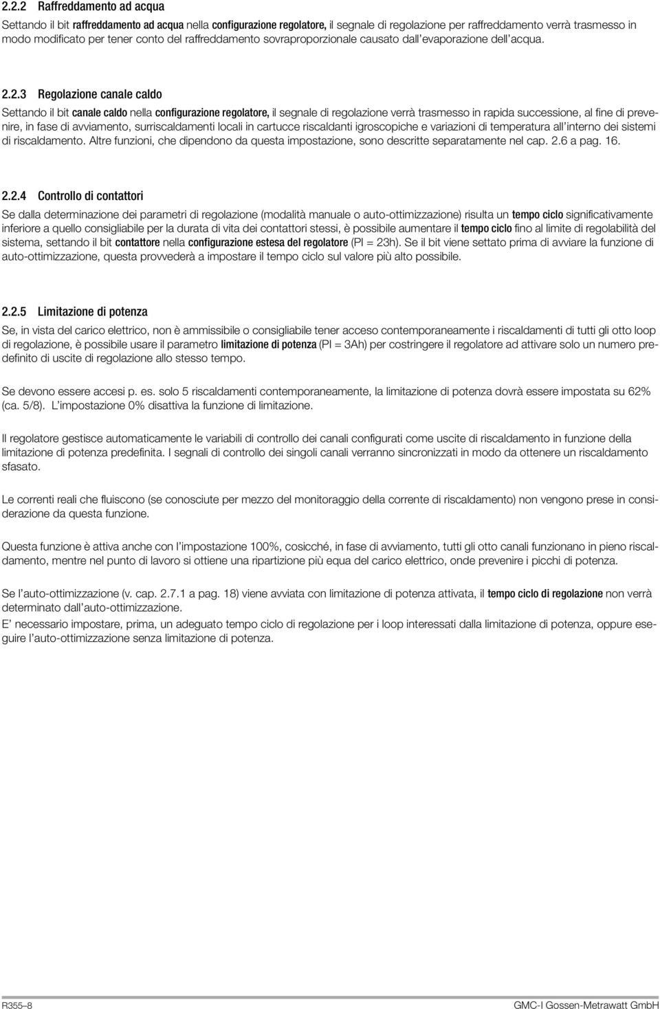 2.3 Regolazione canale caldo Settando il bit canale caldo nella configurazione regolatore, il segnale di regolazione verrà trasmesso in rapida successione, al fine di prevenire, in fase di