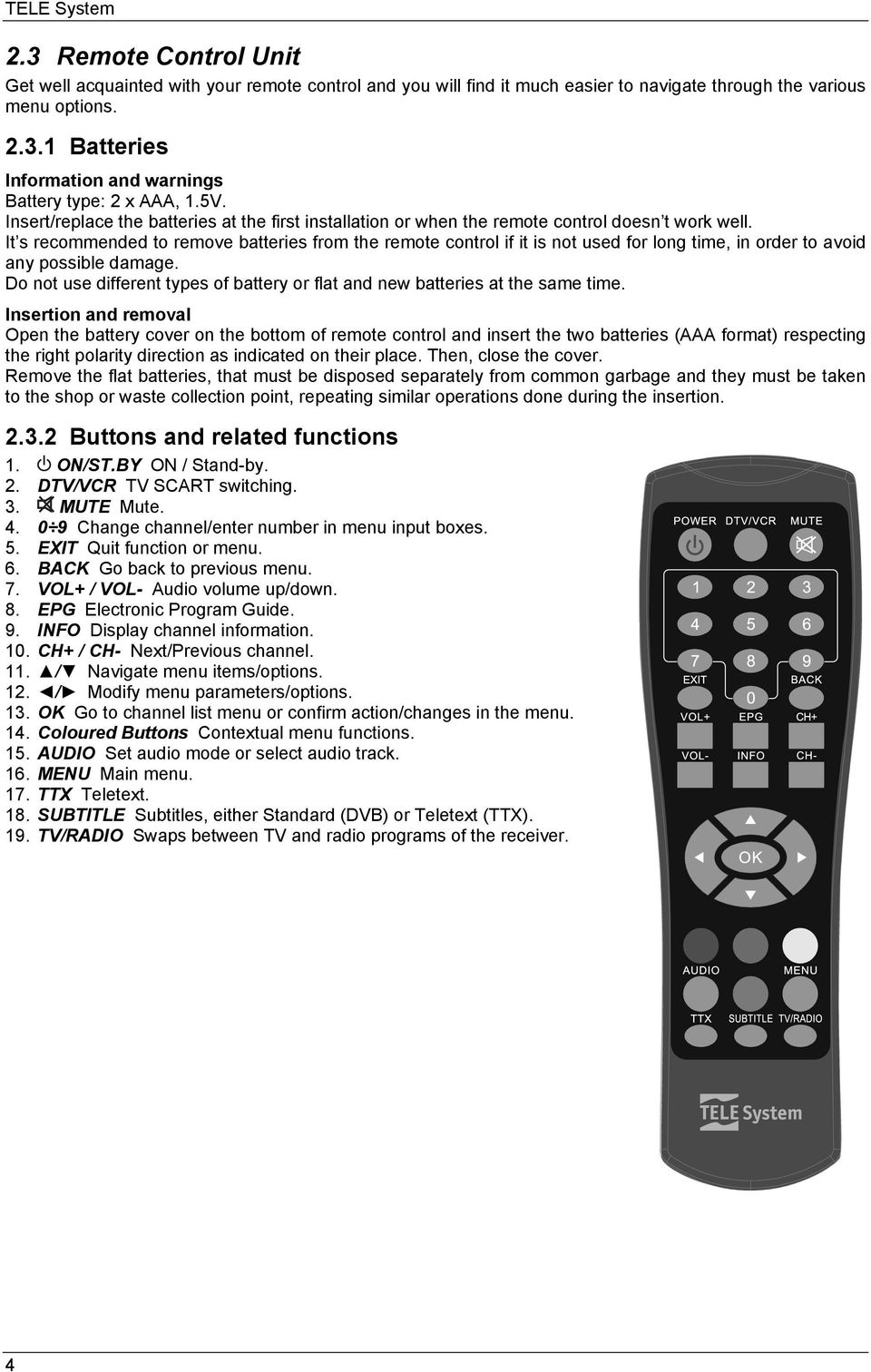 It s recommended to remove batteries from the remote control if it is not used for long time, in order to avoid any possible damage.