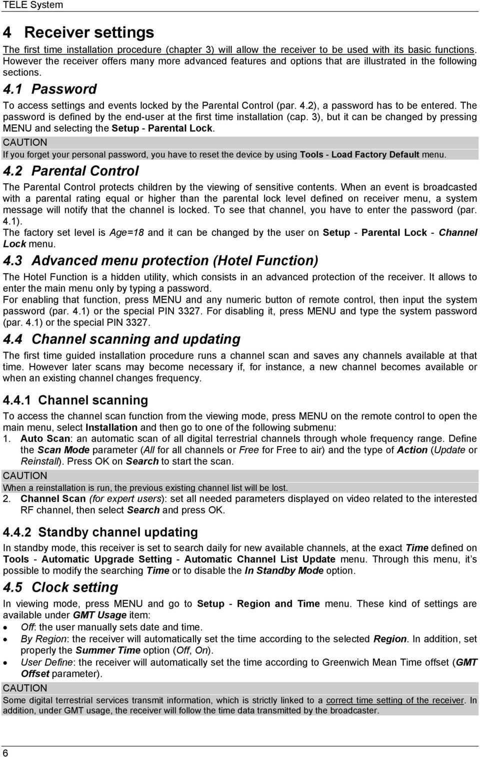 The password is defined by the end-user at the first time installation (cap. 3), but it can be changed by pressing MENU and selecting the Setup - Parental Lock.