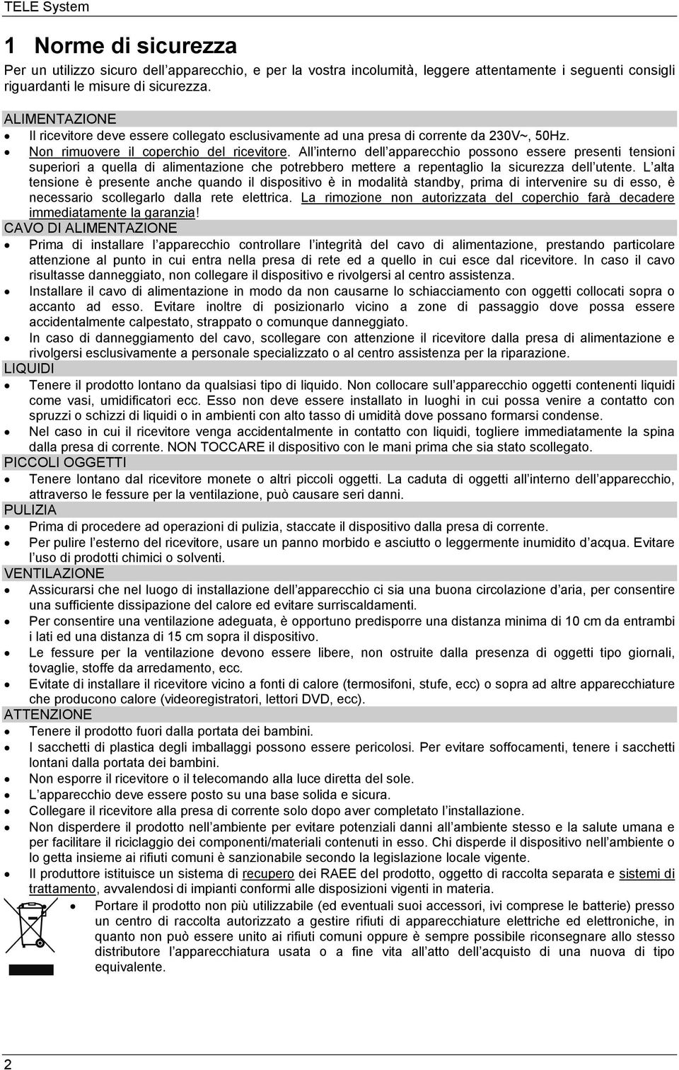 All interno dell apparecchio possono essere presenti tensioni superiori a quella di alimentazione che potrebbero mettere a repentaglio la sicurezza dell utente.