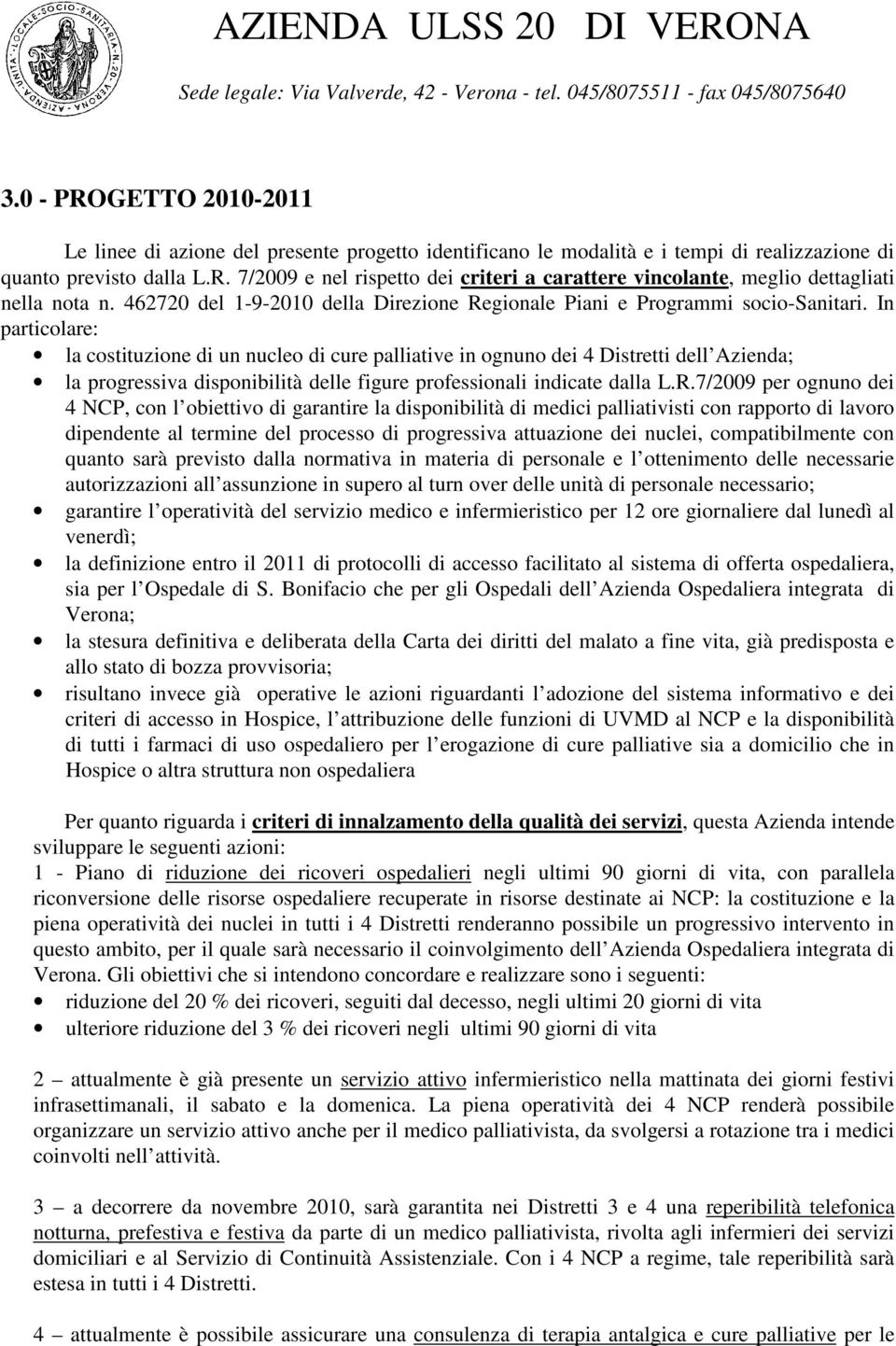 In particolare: la costituzione di un nucleo di cure palliative in ognuno dei 4 Distretti dell Azienda; la progressiva disponibilità delle figure professionali indicate dalla L.R.