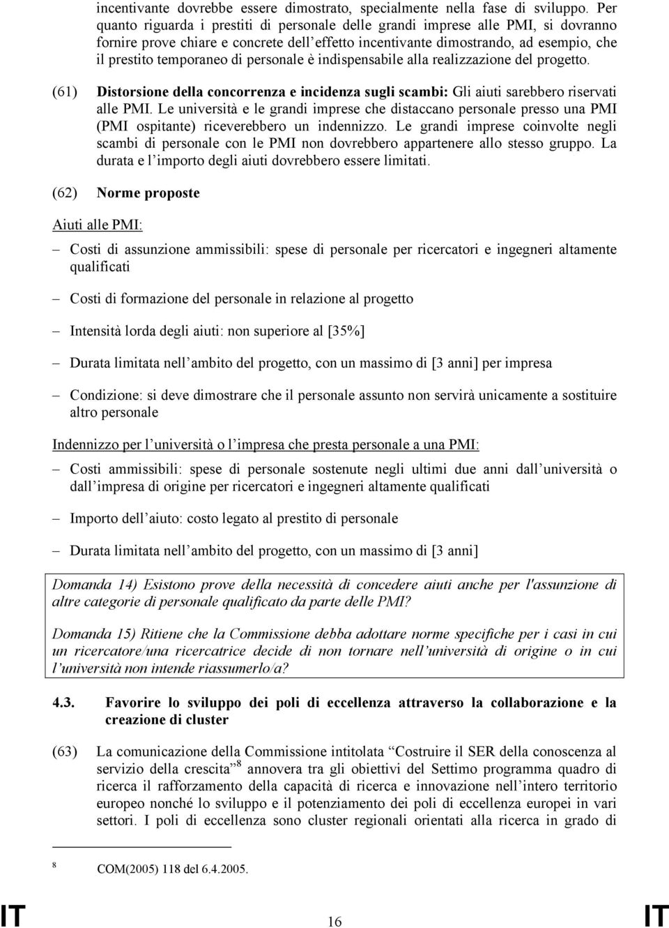 personale è indispensabile alla realizzazione del progetto. (61) Distorsione della concorrenza e incidenza sugli scambi: Gli aiuti sarebbero riservati alle PMI.