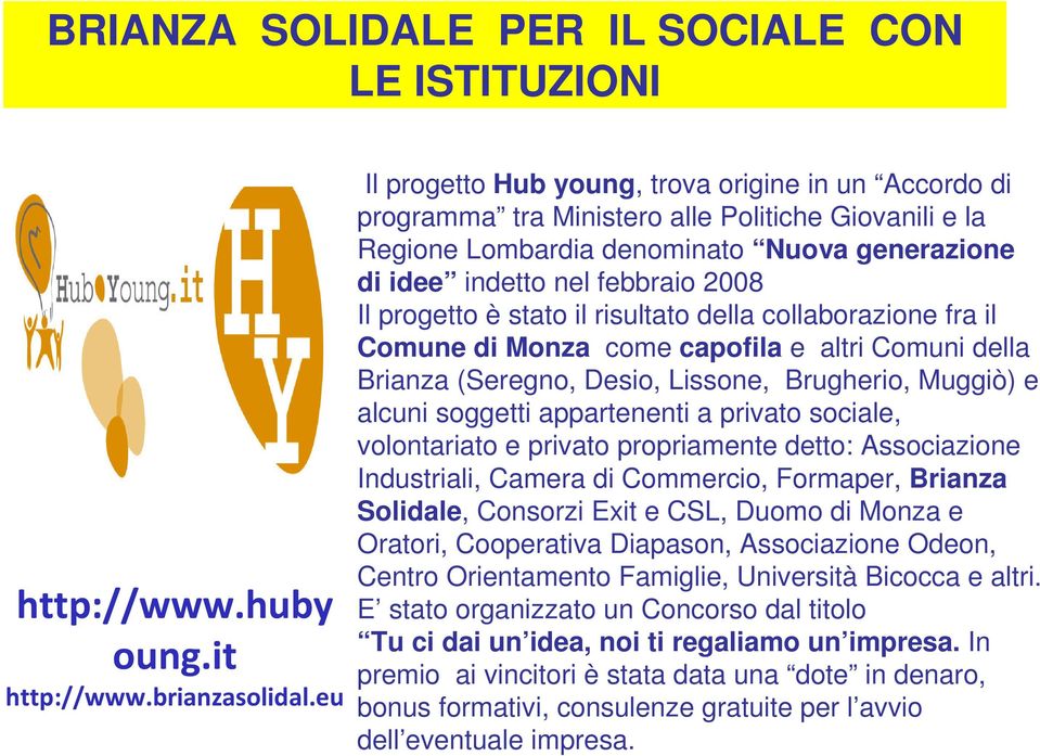 progetto è stato il risultato della collaborazione fra il Comune di Monza come capofila e altri Comuni della Brianza (Seregno, Desio, Lissone, Brugherio, Muggiò) e alcuni soggetti appartenenti a