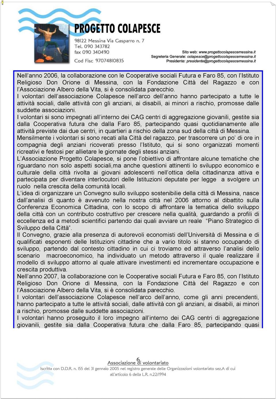 I volontari dell associazione Colapesce nell arco dell anno hanno partecipato a tutte le attività sociali, dalle attività con gli anziani, ai disabili, ai minori a rischio, promosse dalle suddette