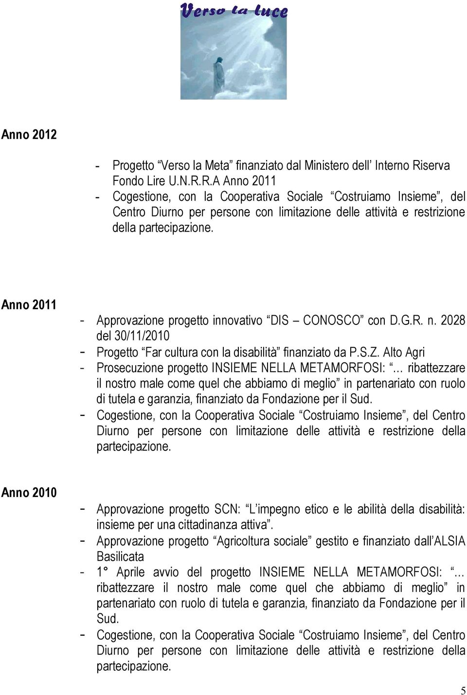 Anno 2011 - Approvazione progetto innovativo DIS CONOSCO con D.G.R. n. 2028 del 30/11/2010 - Progetto Far cultura con la disabilità finanziato da P.S.Z.