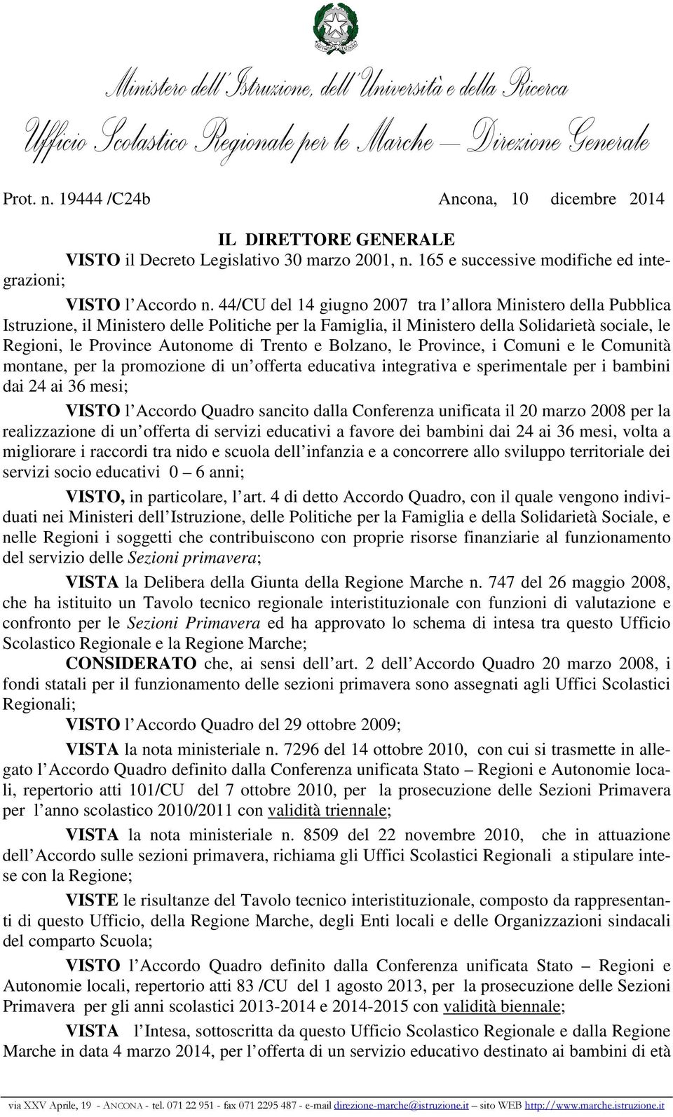 Trento e Bolzano, le Province, i Comuni e le Comunità montane, per la promozione di un offerta educativa integrativa e sperimentale per i bambini dai 24 ai 36 mesi; VISTO l Accordo Quadro sancito