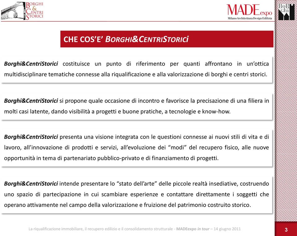 Borghi&CentriStorici si propone quale occasione di incontro e favorisce la precisazione di una filiera in molti casi latente, dando visibilità a progetti e buone pratiche, a tecnologie e know-how.