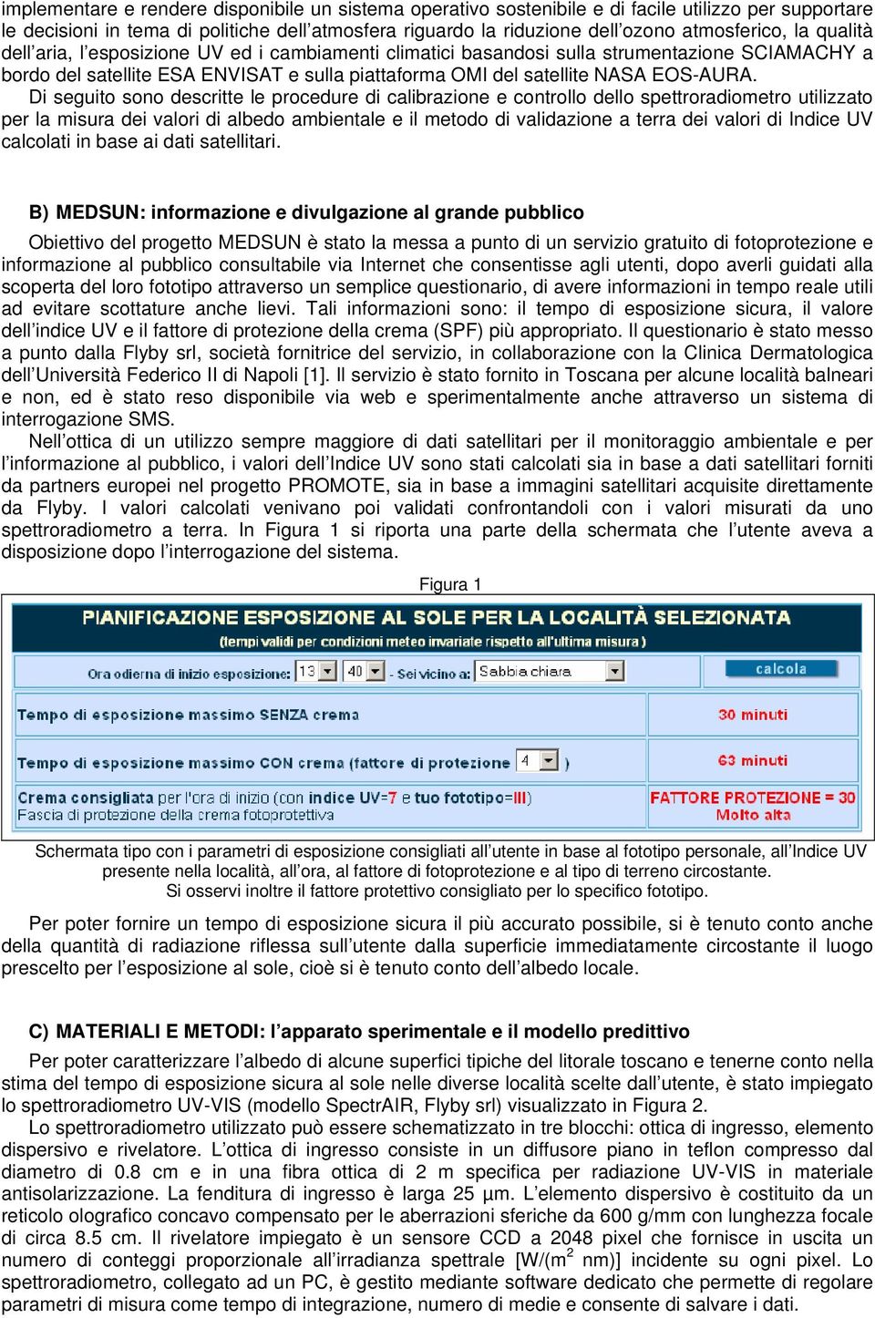 Di seguito sono descritte le procedure di calibrazione e controllo dello spettroradiometro utilizzato per la misura dei valori di albedo ambientale e il metodo di validazione a terra dei valori di