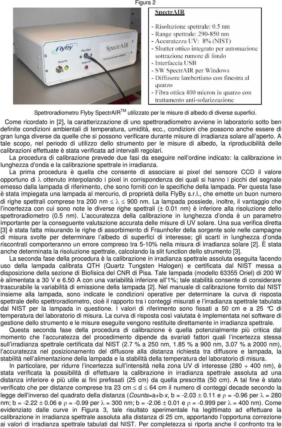 , condizioni che possono anche essere di gran lunga diverse da quelle che si possono verificare durante misure di irradianza solare all aperto.