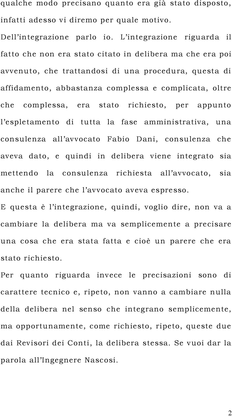 complessa, era stato richiesto, per appunto l espletamento di tutta la fase amministrativa, una consulenza all avvocato Fabio Dani, consulenza che aveva dato, e quindi in delibera viene integrato sia