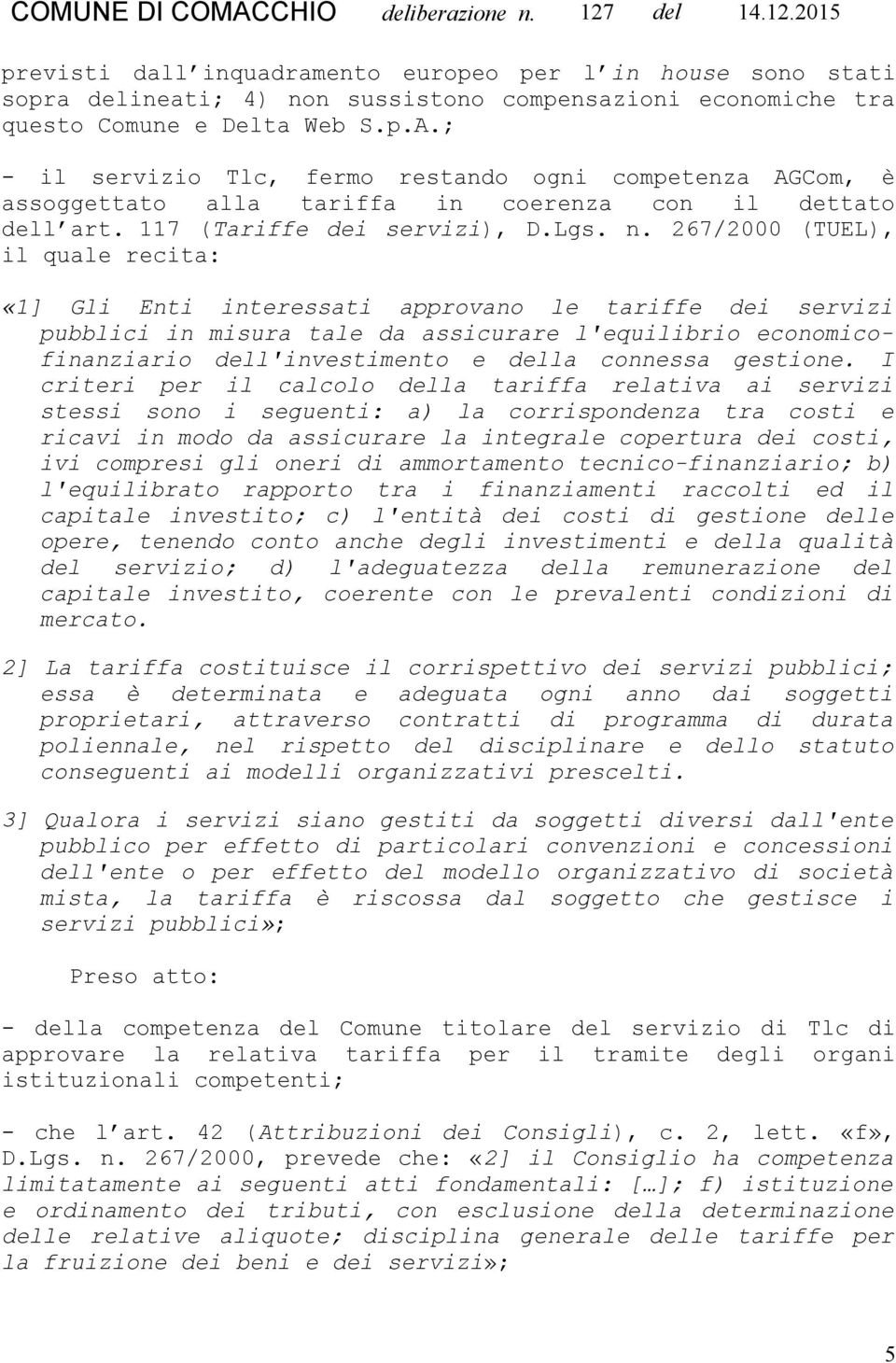 267/2000 (TUEL), il quale recita: «1] Gli Enti interessati approvano le tariffe dei servizi pubblici in misura tale da assicurare l'equilibrio economicofinanziario dell'investimento e della connessa