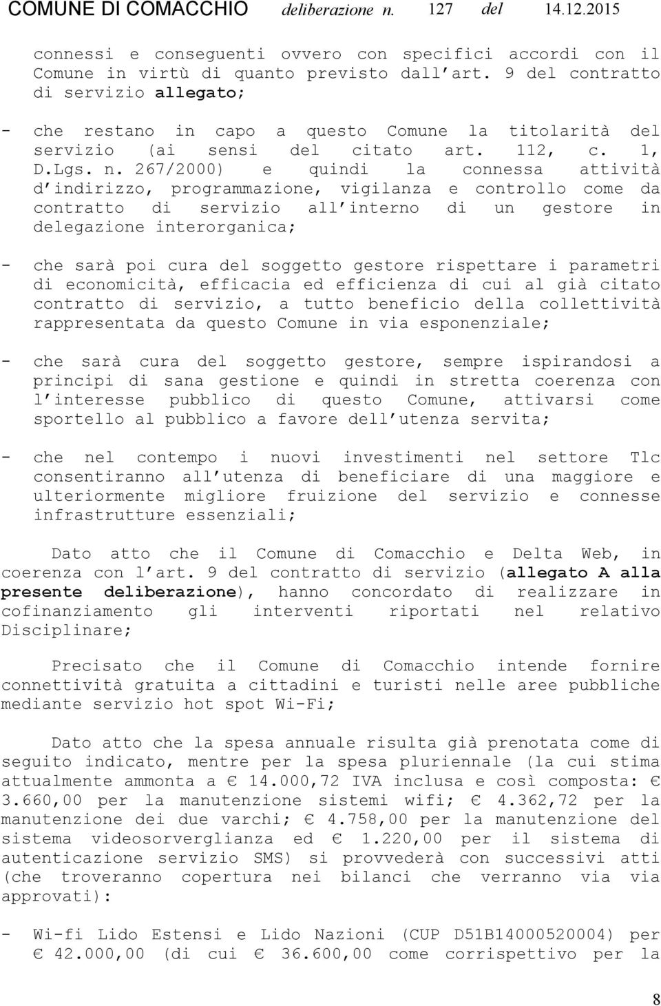 267/2000) e quindi la connessa attività d indirizzo, programmazione, vigilanza e controllo come da contratto di servizio all interno di un gestore in delegazione interorganica; - che sarà poi cura