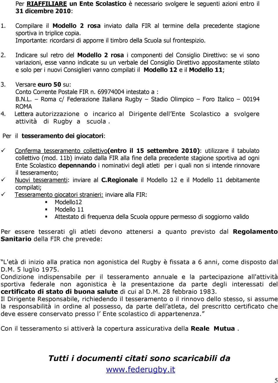 rosa inviato dalla FIR al termine della precedente stagione sportiva in triplice copia. Importante: ricordarsi di apporre il timbro della Scuola sul frontespizio. 2.