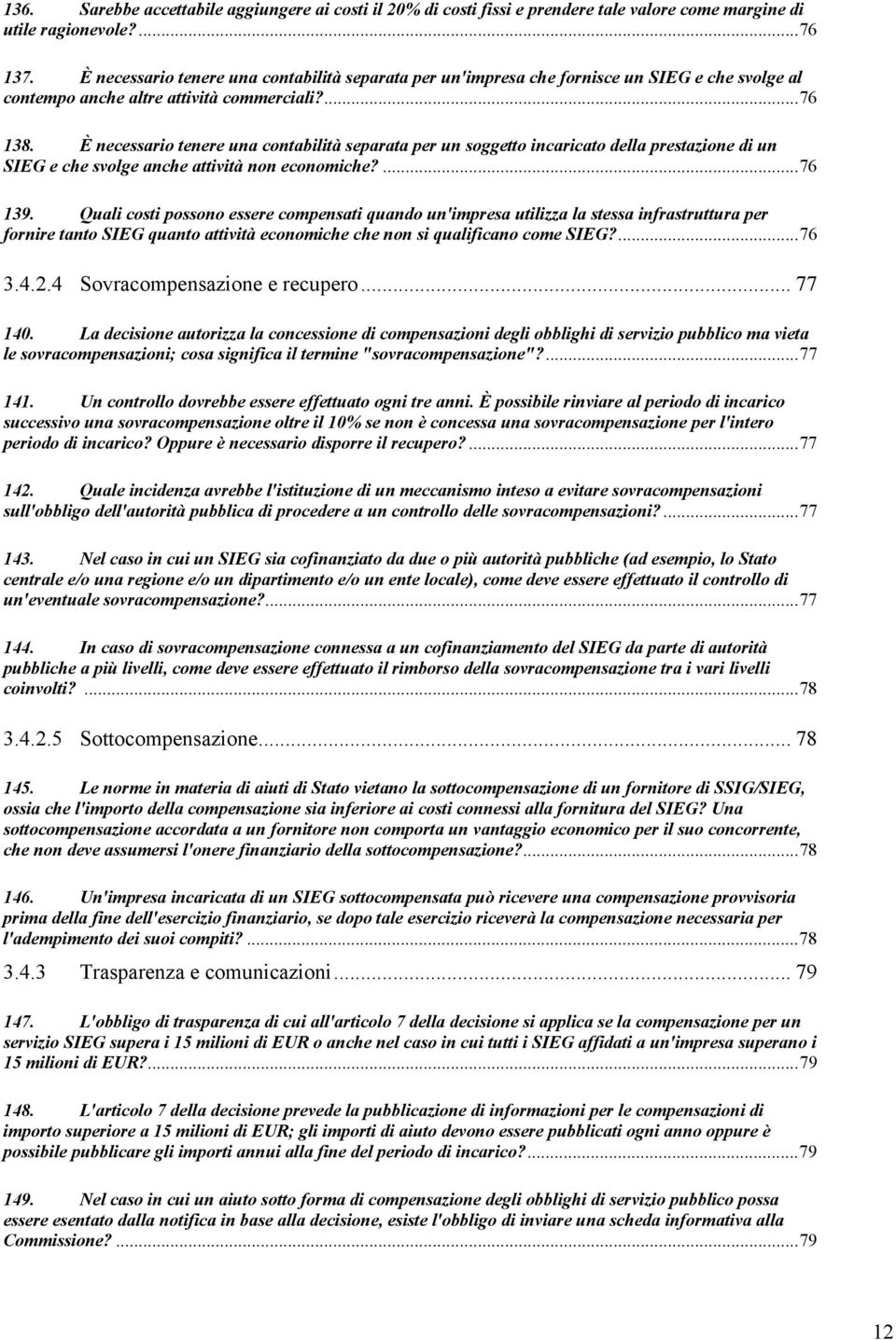 È necessario tenere una contabilità separata per un soggetto incaricato della prestazione di un SIEG e che svolge anche attività non economiche?... 76 139.