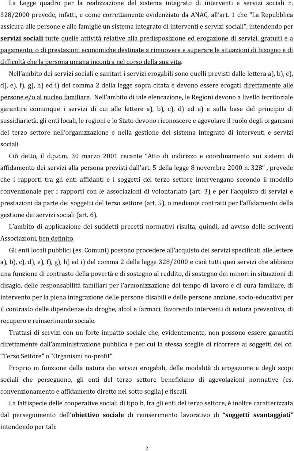 erogazione di servizi, gratuiti e a pagamento, o di prestazioni economiche destinate a rimuovere e superare le situazioni di bisogno e di difficoltà che la persona umana incontra nel corso della sua