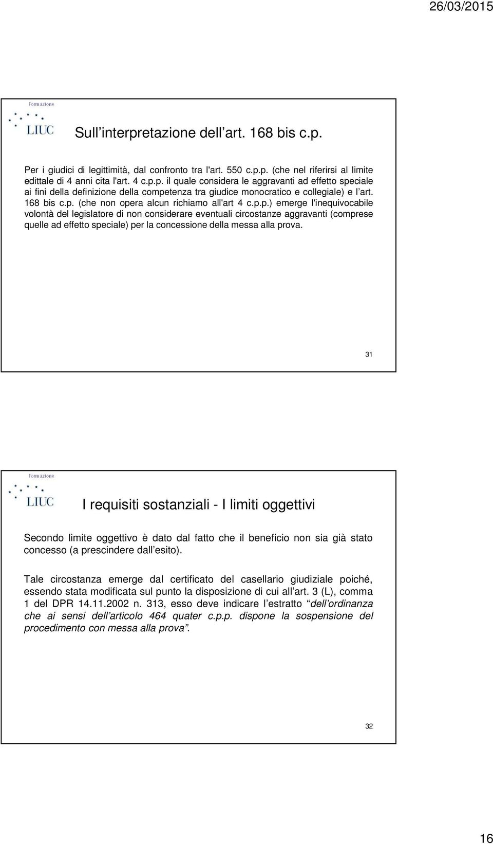 31 I requisiti sostanziali - I limiti oggettivi Secondo limite oggettivo è dato dal fatto che il beneficio non sia già stato concesso (a prescindere dall esito).