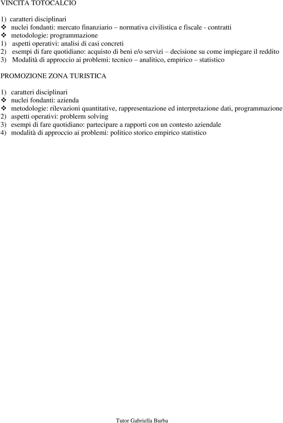 statistico PROMOZIONE ZONA TURISTICA 1) caratteri disciplinari nuclei fondanti: azienda metodologie: rilevazioni quantitative, rappresentazione ed interpretazione dati, programmazione