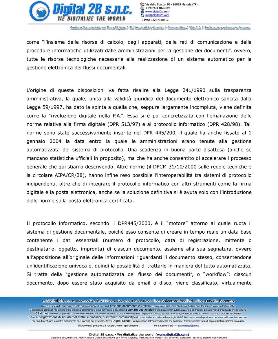 L origine di queste disposizioni va fatta risalire alla Legge 241/1990 sulla trasparenza amministrativa, la quale, unita alla validità giuridica del documento elettronico sancita dalla Legge 59/1997,