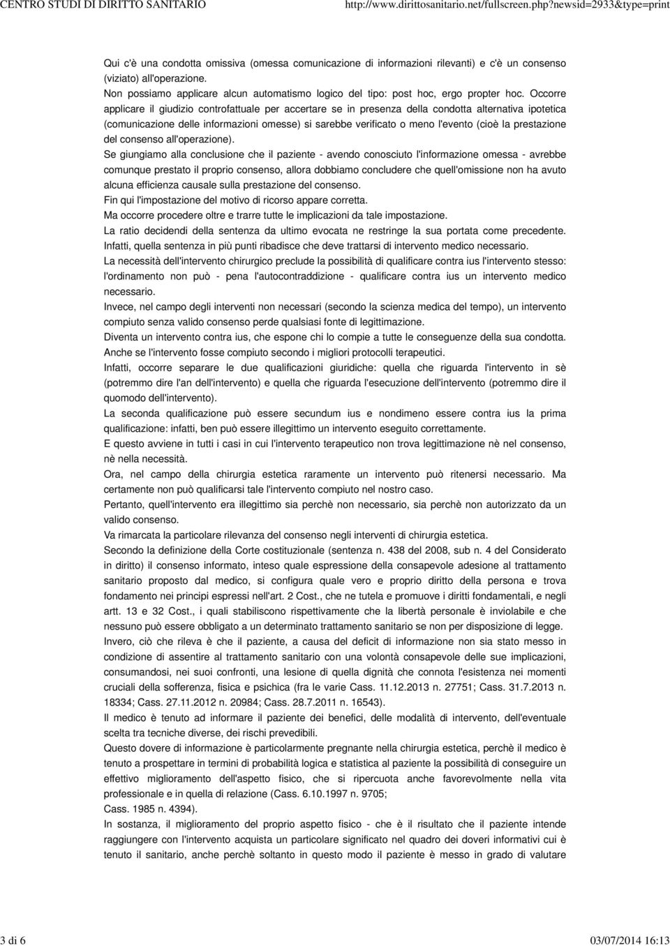 Occorre applicare il giudizio controfattuale per accertare se in presenza della condotta alternativa ipotetica (comunicazione delle informazioni omesse) si sarebbe verificato o meno l'evento (cioè la