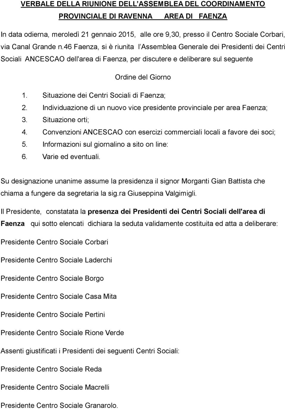 Situazione dei Centri Sociali di Faenza; 2. Individuazione di un nuovo vice presidente provinciale per area Faenza; 3. Situazione orti; 4.