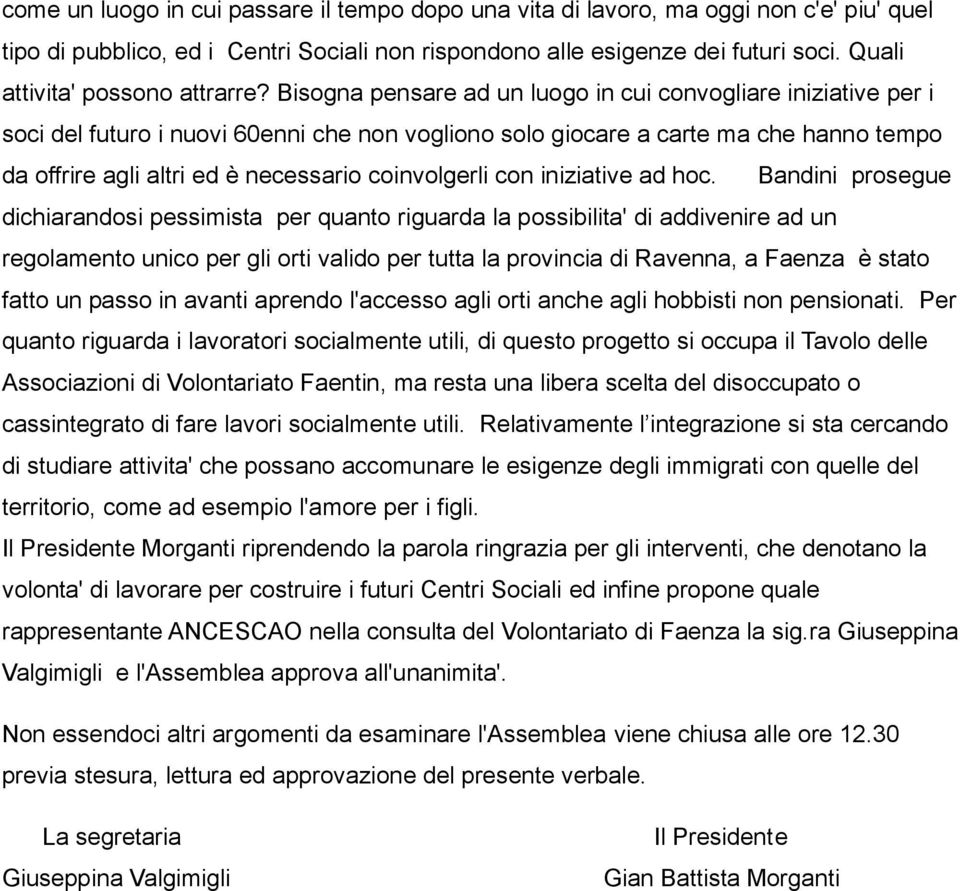 Bisogna pensare ad un luogo in cui convogliare iniziative per i soci del futuro i nuovi 60enni che non vogliono solo giocare a carte ma che hanno tempo da offrire agli altri ed è necessario