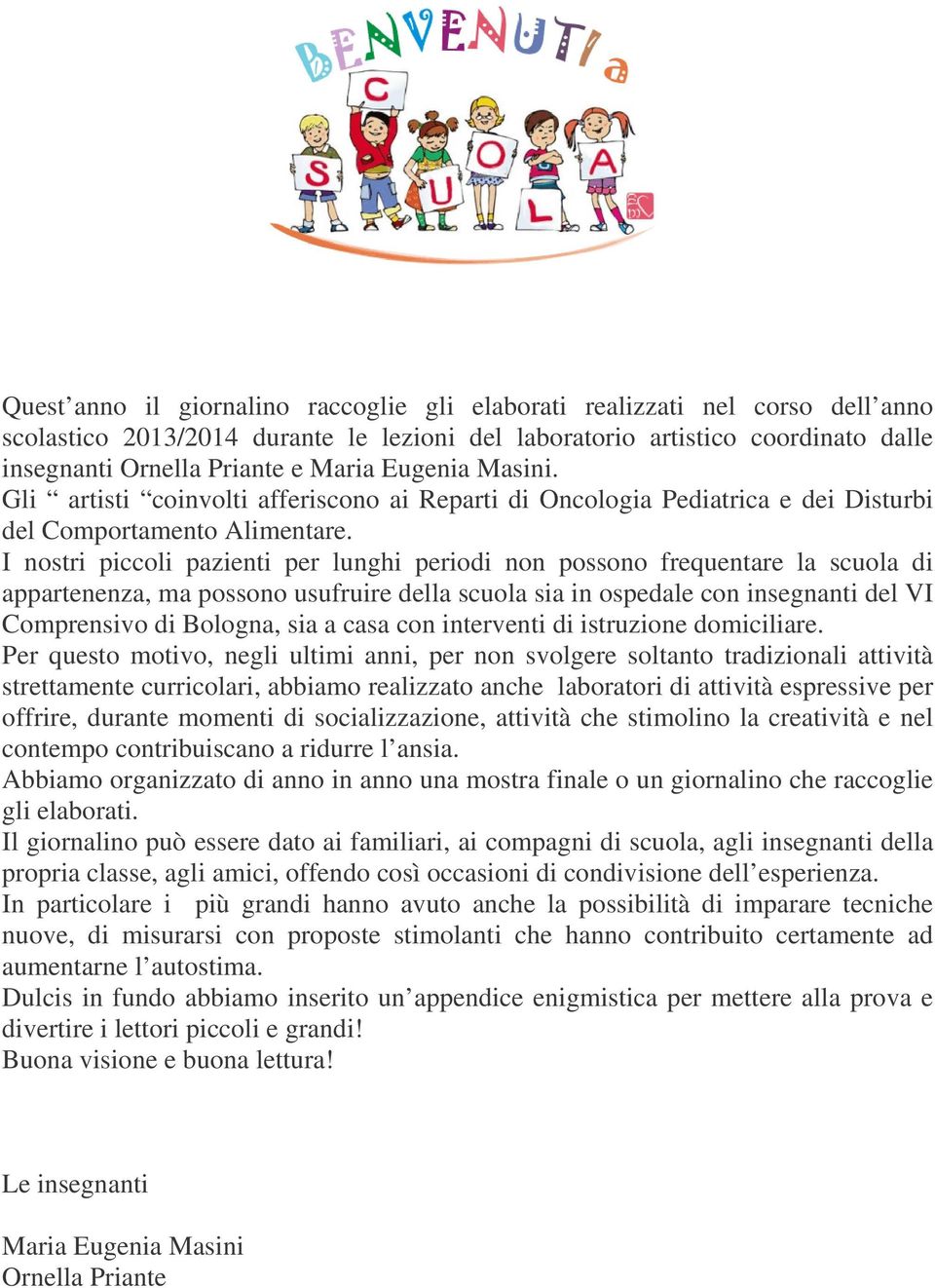 I nostri piccoli pazienti per lunghi periodi non possono frequentare la scuola di appartenenza, ma possono usufruire della scuola sia in ospedale con insegnanti del VI Comprensivo di Bologna, sia a