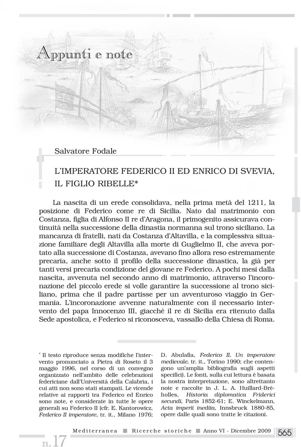 La mancanza di fratelli, nati da Costanza d Altavilla, e la complessiva situazione familiare degli Altavilla alla morte di Guglielmo II, che aveva portato alla successione di Costanza, avevano fino