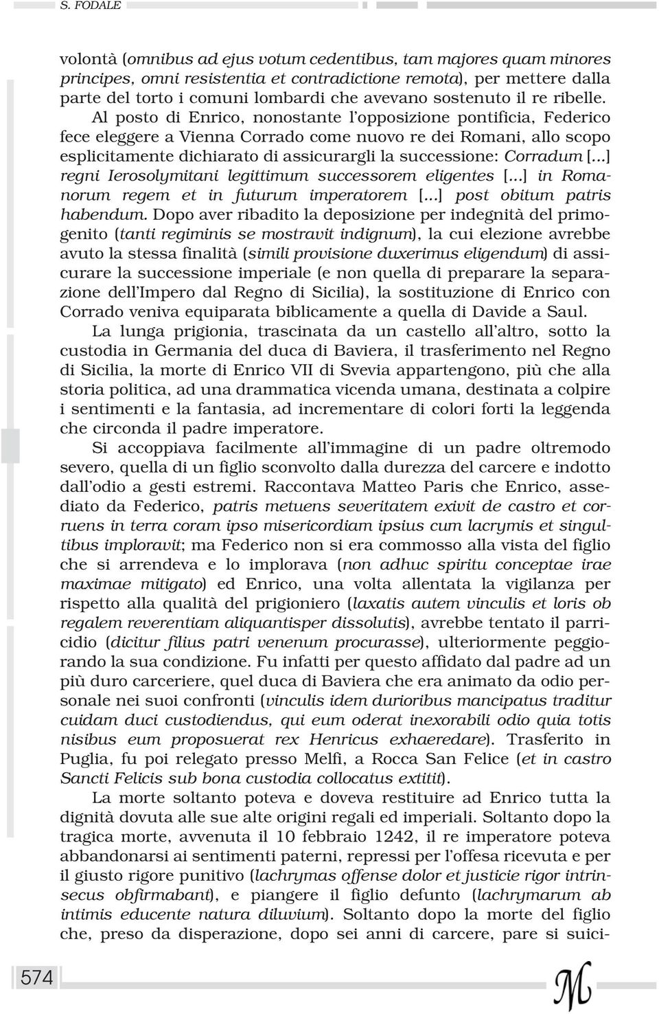 Al posto di Enrico, nonostante l opposizione pontificia, Federico fece eleggere a Vienna Corrado come nuovo re dei Romani, allo scopo esplicitamente dichiarato di assicurargli la successione: