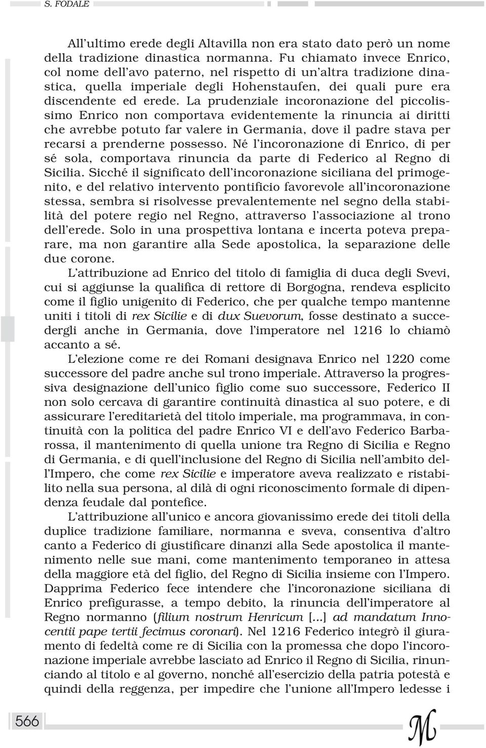 La prudenziale incoronazione del piccolissimo Enrico non comportava evidentemente la rinuncia ai diritti che avrebbe potuto far valere in Germania, dove il padre stava per recarsi a prenderne