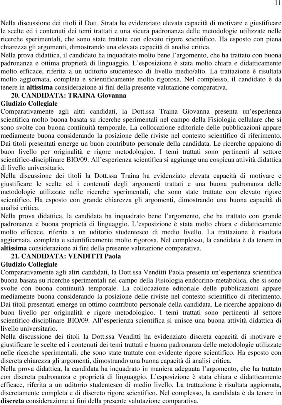 state trattate con elevato rigore scientifico. Ha esposto con piena chiarezza gli argomenti, dimostrando una elevata capacità di analisi critica.