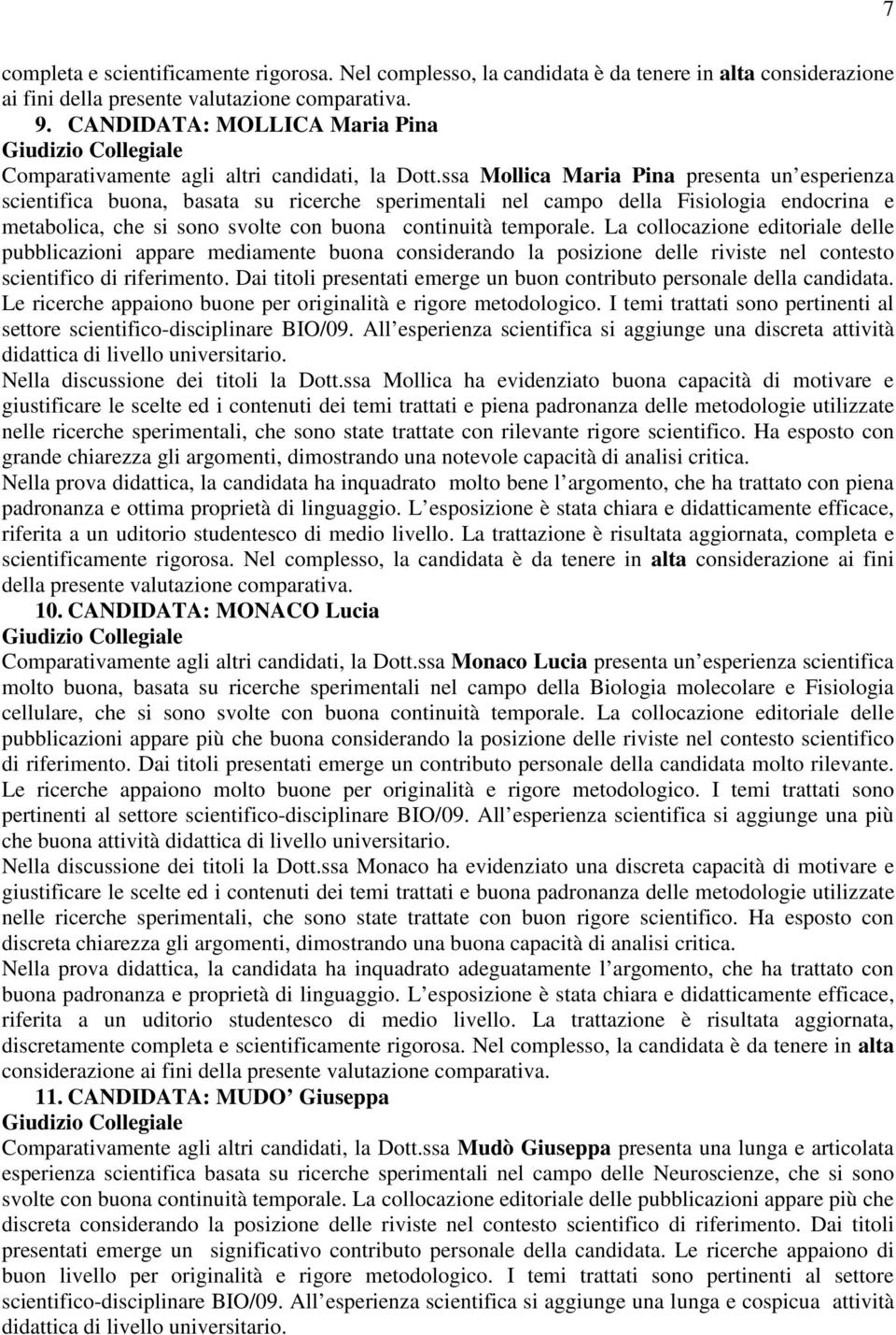 ssa Mollica Maria Pina presenta un esperienza scientifica buona, basata su ricerche sperimentali nel campo della Fisiologia endocrina e metabolica, che si sono svolte con buona continuità temporale.