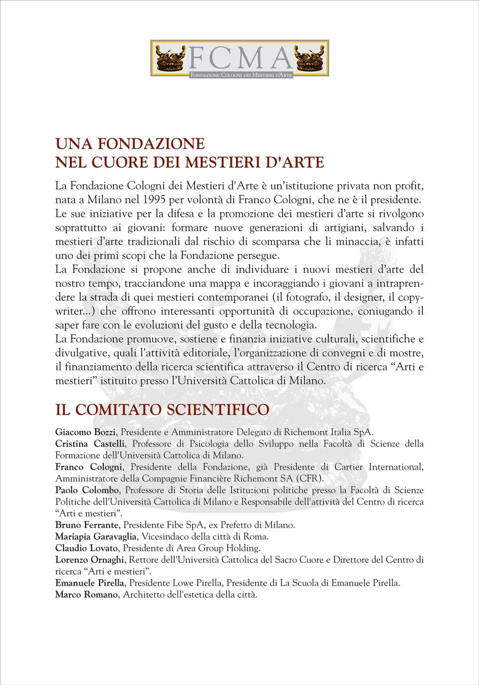 Le sue iniziative per la difesa e la promozione dei mestieri d arte si rivolgono soprattutto ai giovani: formare nuove generazioni di artigiani, salvando i mestieri d arte tradizionali dal rischio di