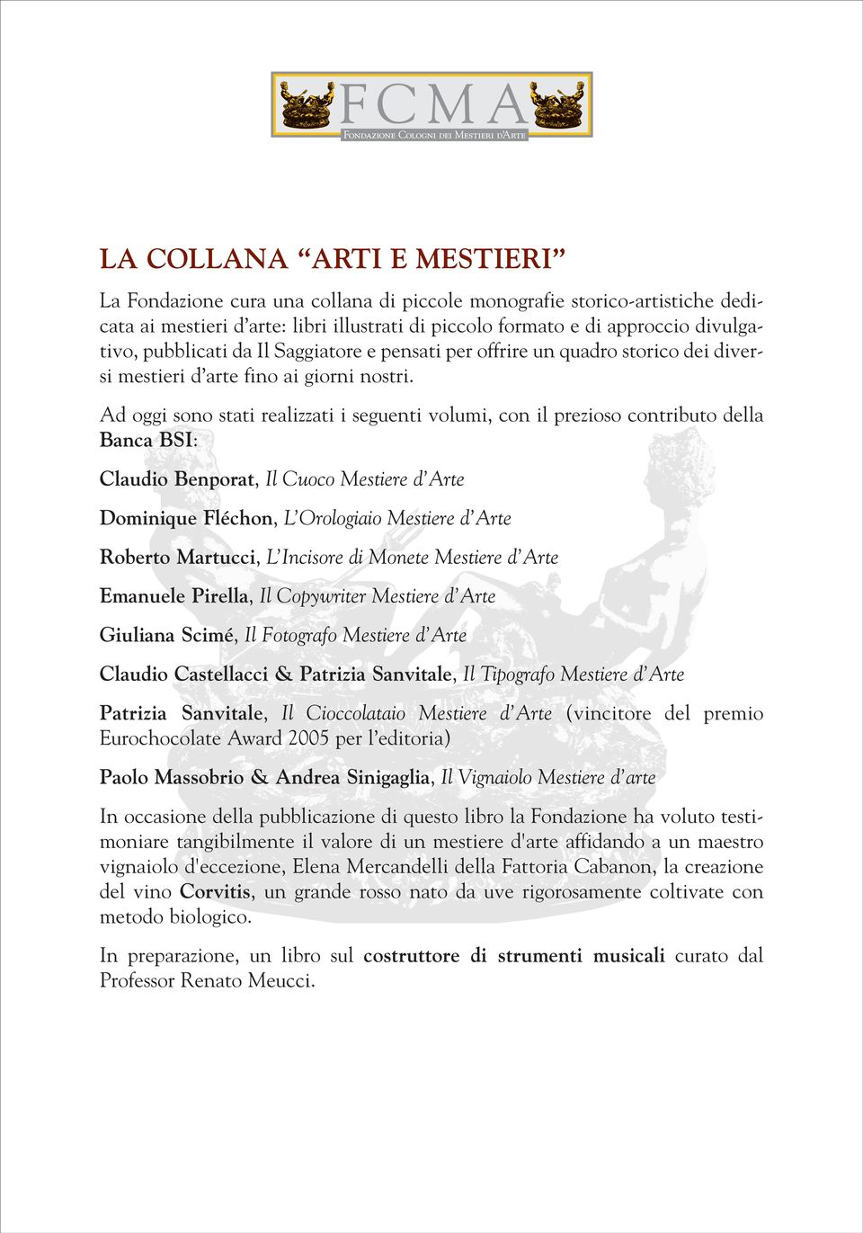 Ad oggi sono stati realizzati i seguenti volumi, con il prezioso contributo della Banca BSI: Claudio Benporat, Il Cuoco Mestiere d Arte Dominique Fléchon, L Orologiaio Mestiere d Arte Roberto