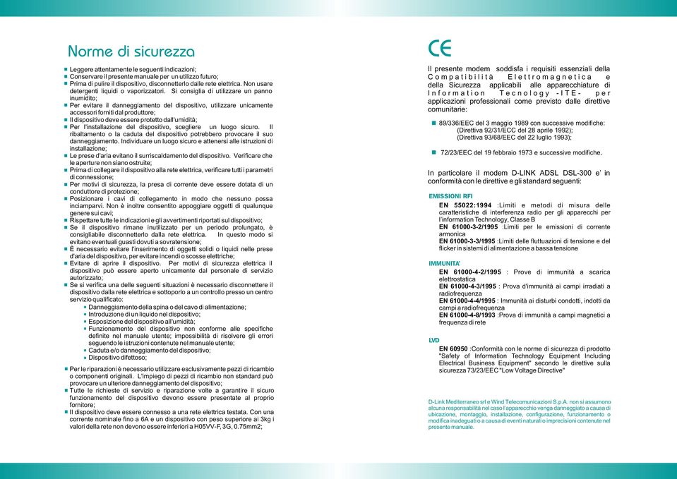 Si consiglia di utilizzare un panno inumidito; Per evitare il danneggiamento del dispositivo, utilizzare unicamente accessori forniti dal produttore; Il dispositivo deve essere protetto dall'umidità;